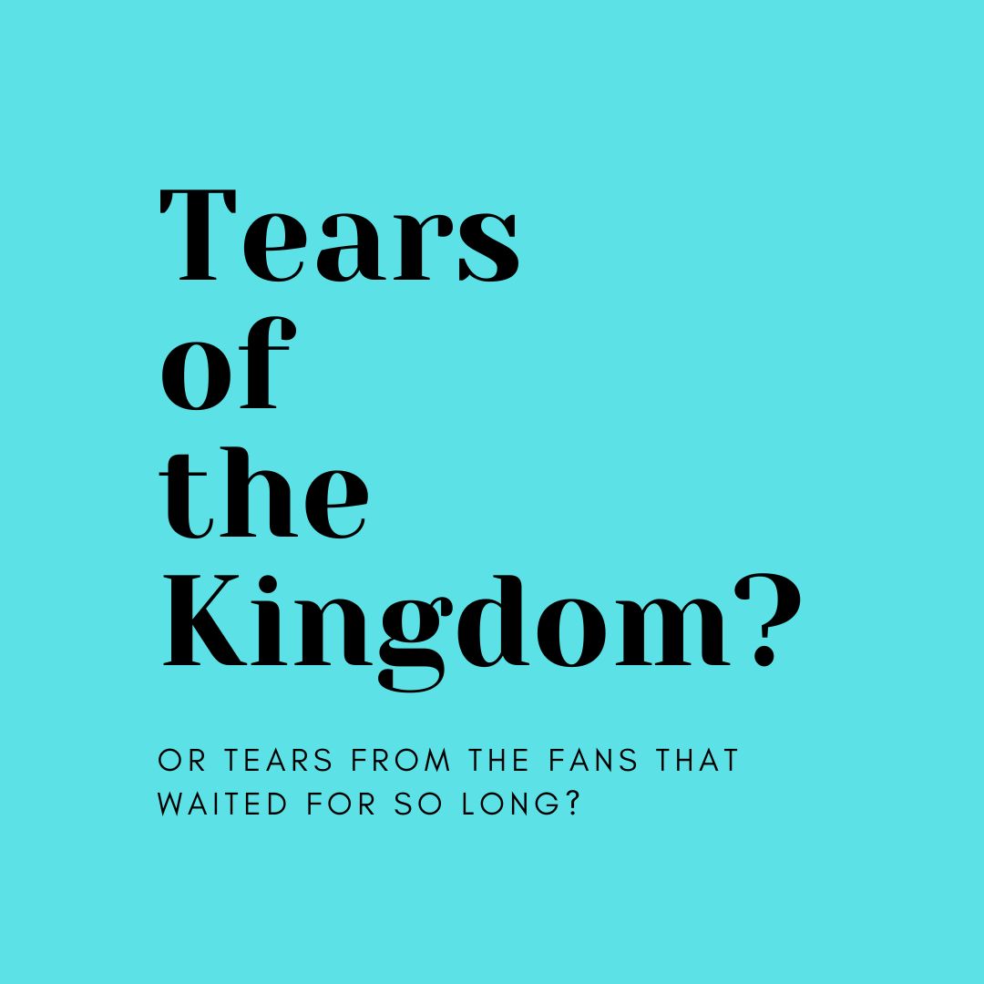 Tears of the Kingdom, Or Tears From The Fans That Waited For So Long?